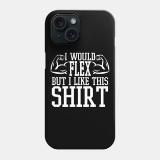 I Would Flex But I Like This Shirt - Gym Fitness Workout Phone Case