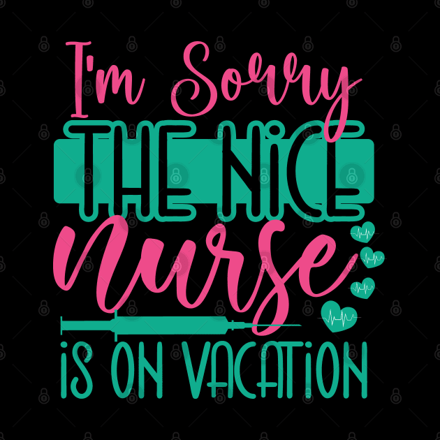 I Am Sorry The Nice Nurse Is On Vacation by coollooks