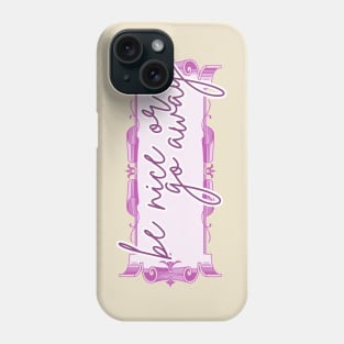 Be Nice or Go Away Phone Case