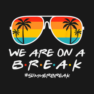 We Are On A Break Teacher Glasses Summer Break Hello Summer T-Shirt