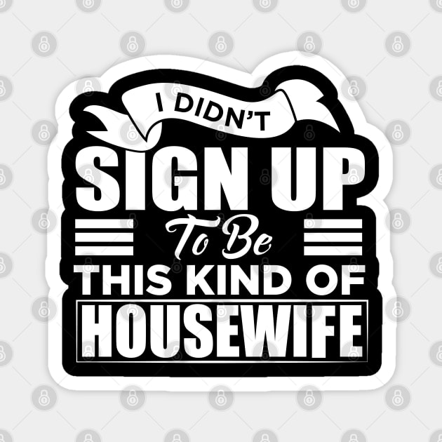 i didn't sign up to be this kind of housewife Magnet by Jandjprints