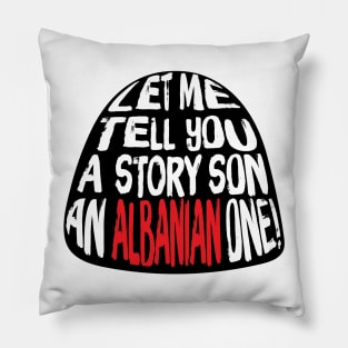 Let me Tell You A Story SON An Albanian ONE! Pillow