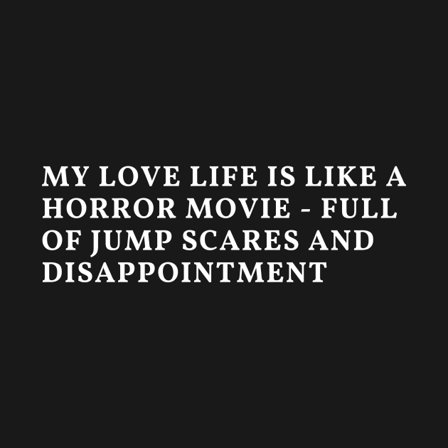 My love life is like a horror movie - full of jump scares and disappointment by Clean P