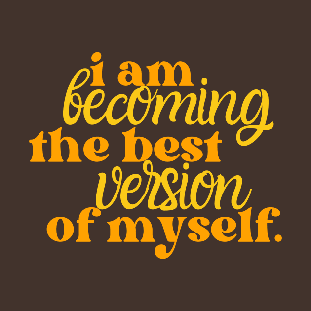 I am Becoming The Best Version of Myself by Creativity Haven