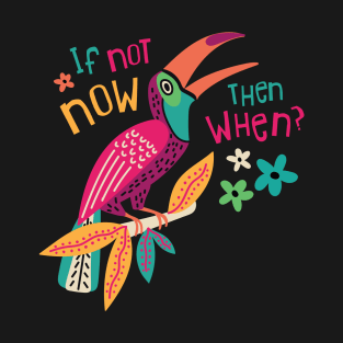 If Not Now Then When? T-Shirt