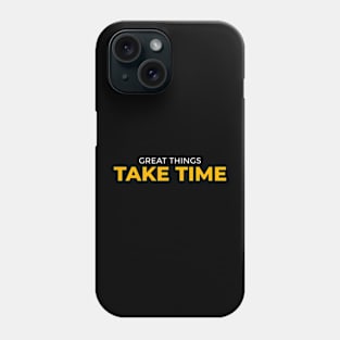 Great Things Take Time Phone Case