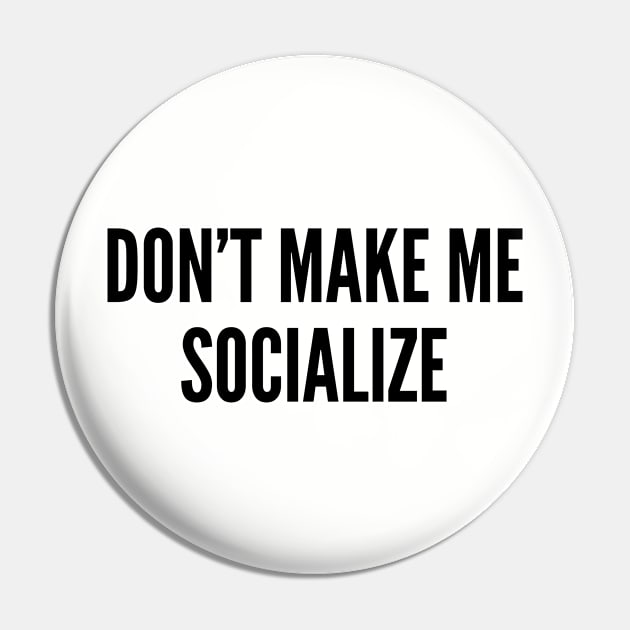 Cute - Don't Make Me Socialize - Funny Joke Statement Humor Slogan Pin by sillyslogans