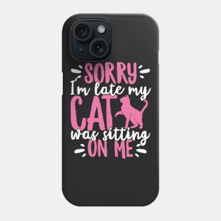 Sorry I'm Late My Cat Was Sitting On Me Pet design Phone Case