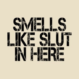 Smells Like Slut In Here T-Shirt