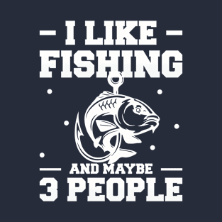 I Like Fishing And Maybe 3 People T-Shirt