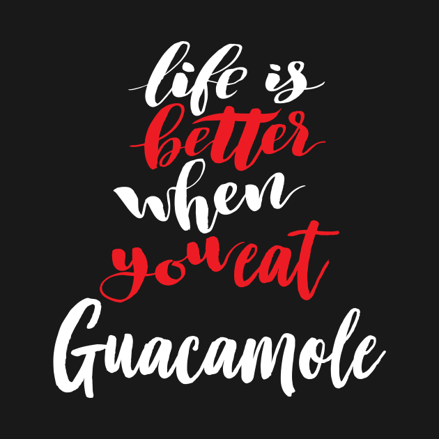 Life Is Better When You Eat Guacamole by ProjectX23