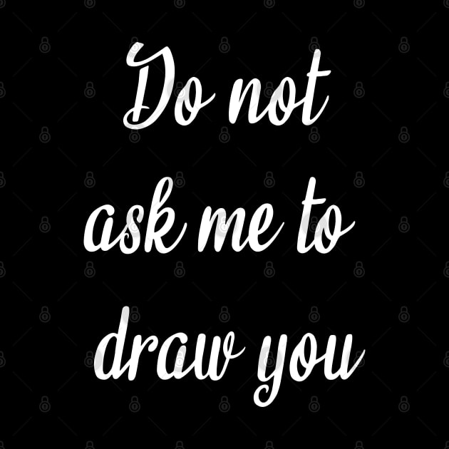 do not ask me to draw you by Tilila