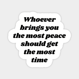 Whoever brings you the most peace should get the most time v2 Magnet