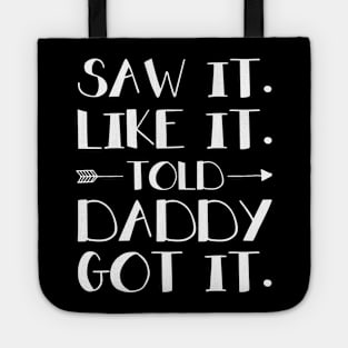 Kids Saw It Liked It Told Daddy Got It Tote