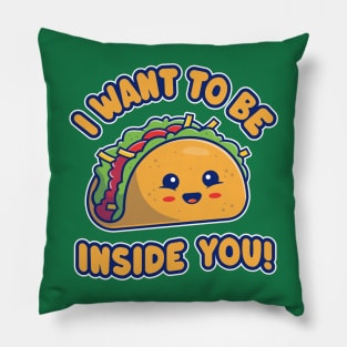 I Want To Be Inside You - Funny Kawaii Taco Pillow
