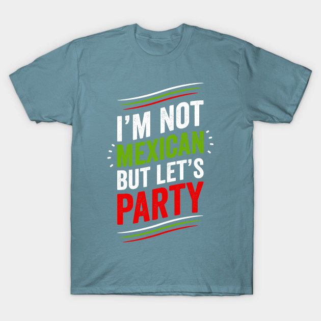 Discover I'm Not Mexican But Let's Party - Cactus - T-Shirt