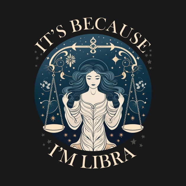 It's Because I'm Libra - Queen Libra by Rishirt