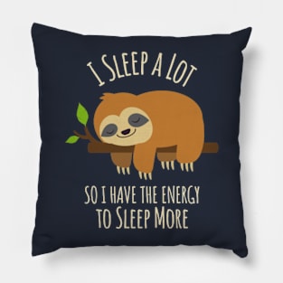 I Sleep A Lot So I Have The Energy To Sleep More Pillow