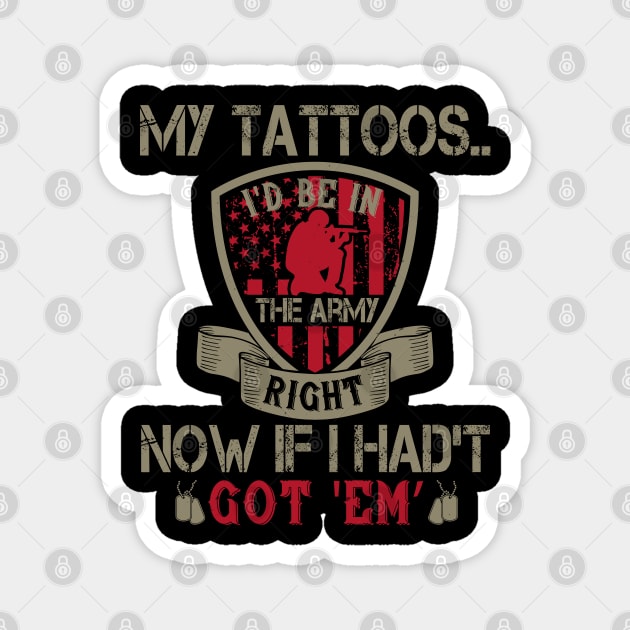 My tattoos... I'd be in the Army right now if I hadn't got 'em Magnet by khalmer