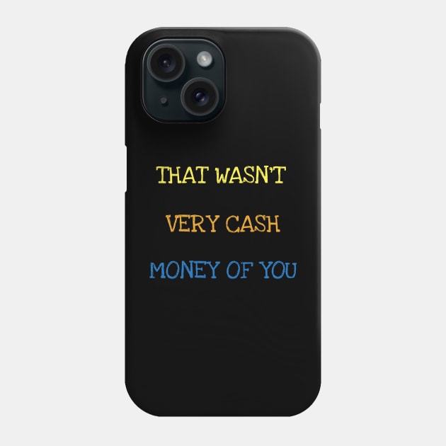 That Wasn't Very Cash Money Of You Millionaire Money Maker T-Shirt Phone Case by DDJOY Perfect Gift Shirts
