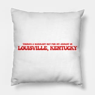 There's a warrant out for my arrest in Louisville, Kentucky Pillow