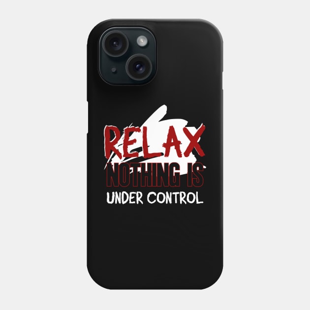 Relax nothing is under control \\ Funnytee Phone Case by Nana On Here
