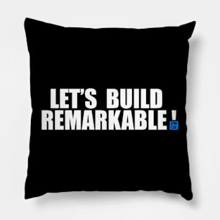 LETS BUILD REMARKABLE Pillow