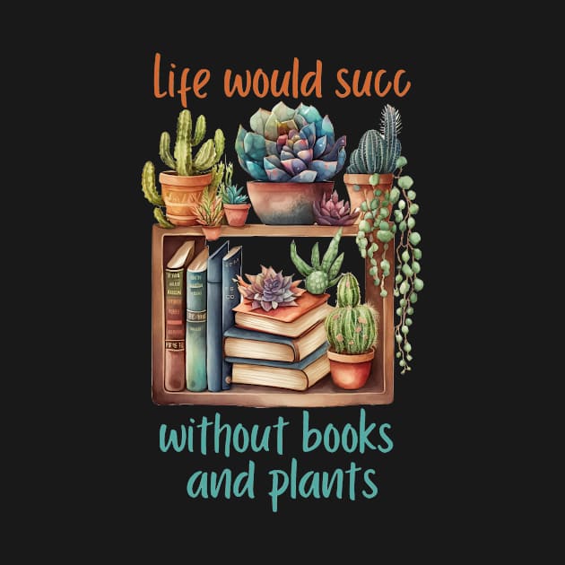 Life would Succ without Books and Plants Funny Reader and Gardener by glowvim