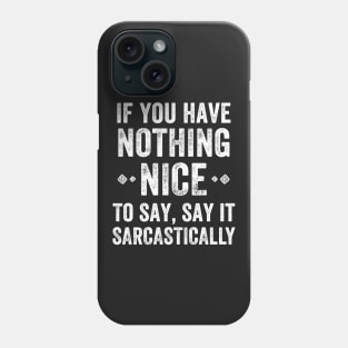 If you have nothing nice to say, say it sarcastically Phone Case