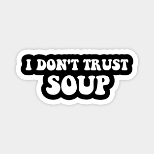 I Don't Trust Soup Funny Soup Soup Lovers Magnet