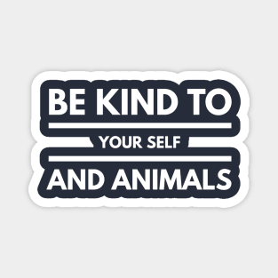 BE KIND TO YOUR SELF AND ANIMALS Magnet