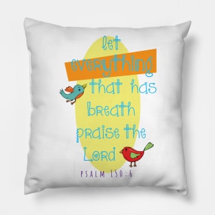 Let everything that has breath praise the Lord... Psalm 150:6 Pillow