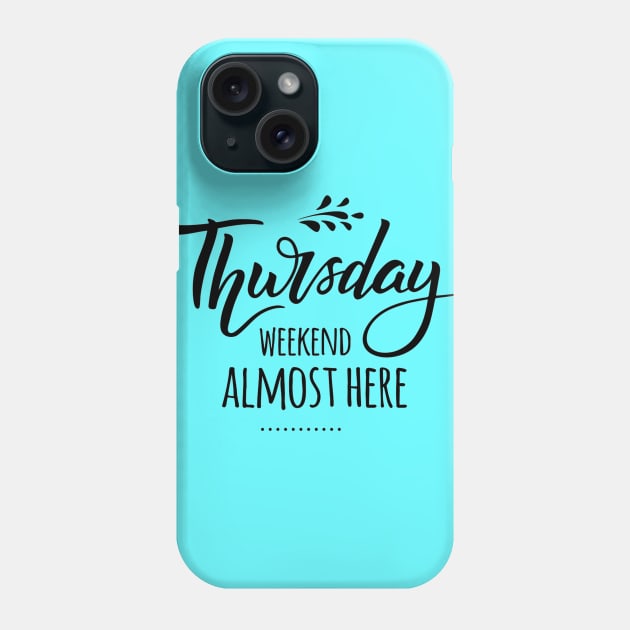 Thursday.. Weekend Almost There Weekend Lover Quotes Phone Case by Squeak Art