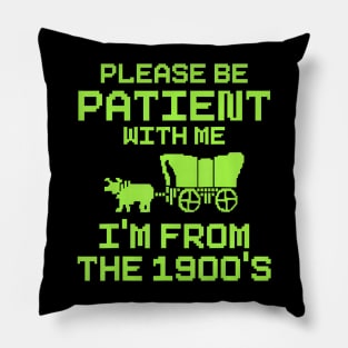 Please Be Patient With Me I'm From The 1900's  saying Pillow