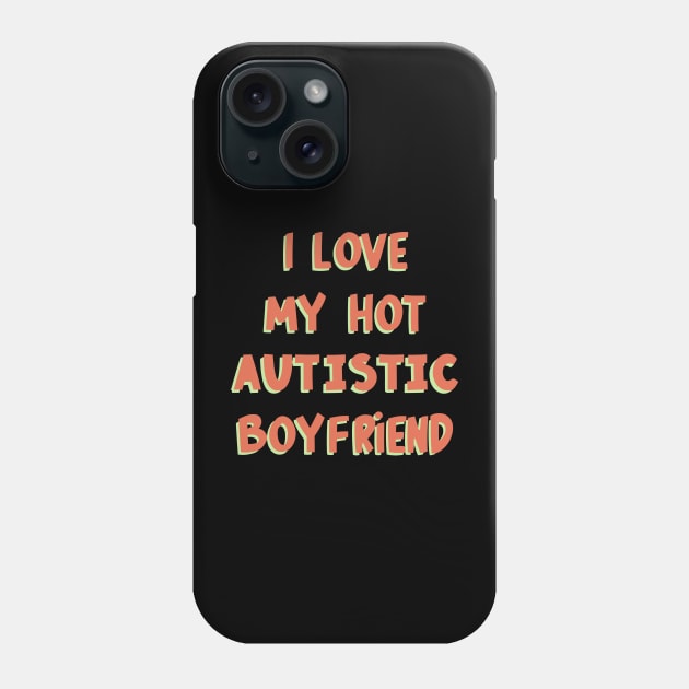 I Love My Hot Autistic Boyfriend Phone Case by Point Shop