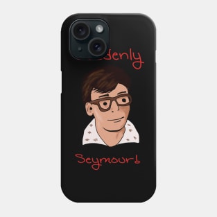 Suddenly Seymour Phone Case