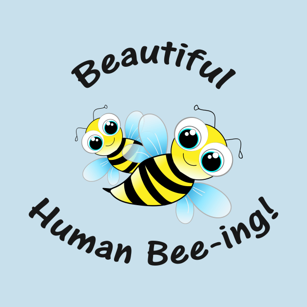 Beautiful Human Bee-ing by Benny Merch Pearl