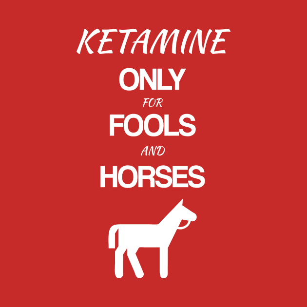 FUNNY DRUG KETAMINE ONLY FOR FOOLS AND HORSES SLOGAN T-SHIRT by atomicpenguin