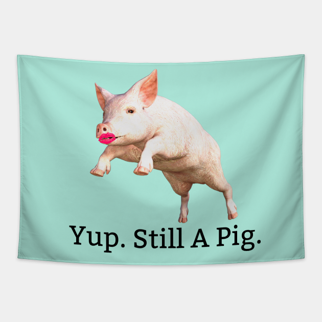 Lipstick On A Pig. Still A Pig. Novelty Tapestry TeePublic