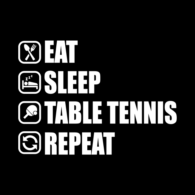 Eat Sleep Table Tennis Repeat - Ping Pong T-Shirt by biNutz