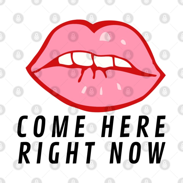 Come Here Right Now! by IBMClothing