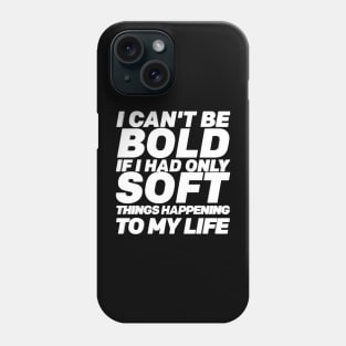 I Can't Be Bold If I Had Only Soft Things Happening To My Life Self-care Quote WordArt Design Phone Case