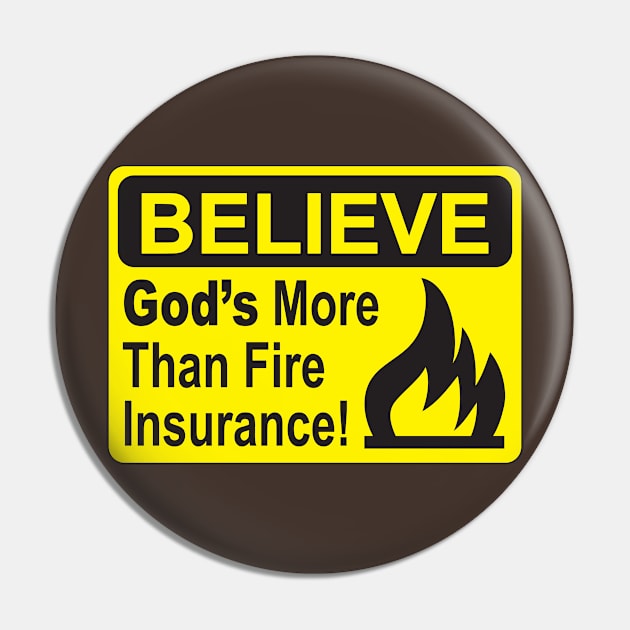 BELIEVE....God's more than Fire Insurance Pin by idesign1