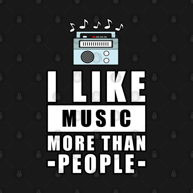 I Like Music More Than People - Funny Quote by DesignWood Atelier