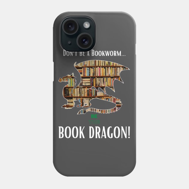 Don't Be a Bookworm - Be the BOOK DRAGON! Phone Case by Mystik Media LLC