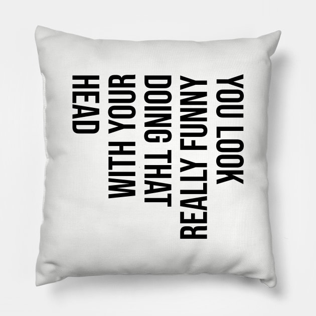 You Look Really Funny Doing That - Black Text Pillow by GraciafyShine