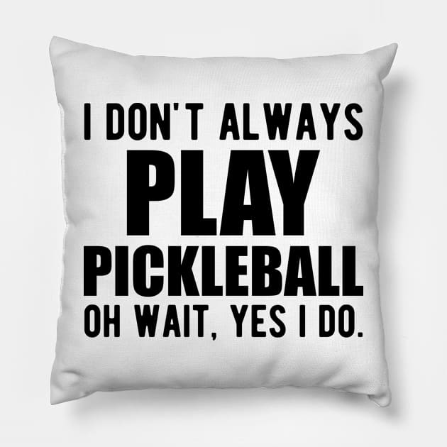 Pickleball Player - I don't always play pickleball oh wait, yes I do. Pillow by KC Happy Shop