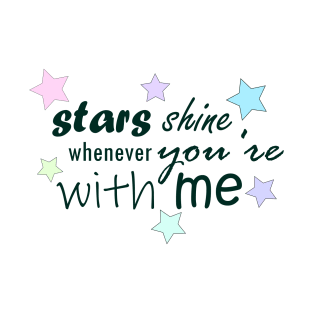 Stars shine when you're with me T-Shirt