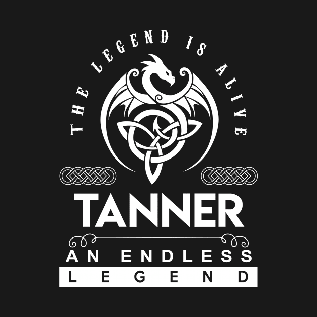 Tanner Name T Shirt - The Legend Is Alive - Tanner An Endless Legend Dragon Gift Item by riogarwinorganiza