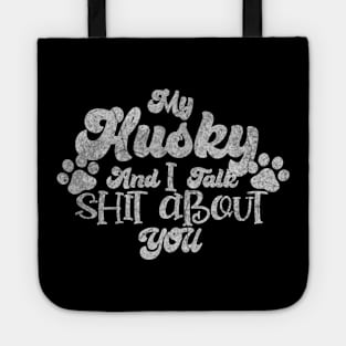 My Husky and I gossip about you Tote